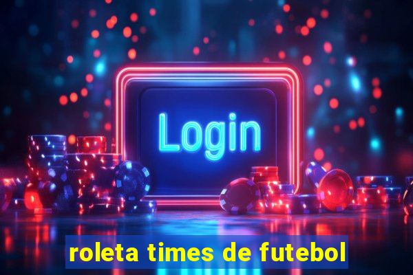 roleta times de futebol